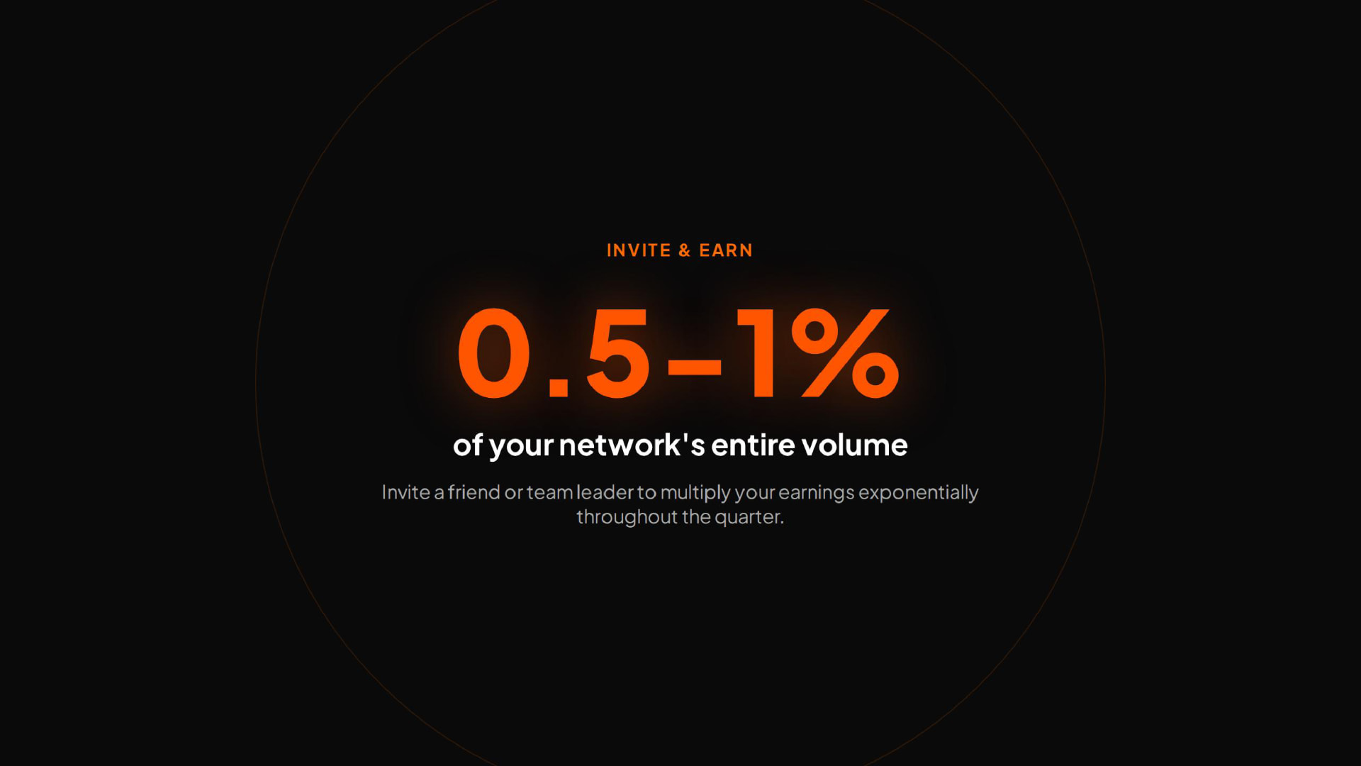 Invite and earn 0.5–1% of your network's entire volume